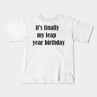 it's finally my leap year birthday Kids T-Shirt